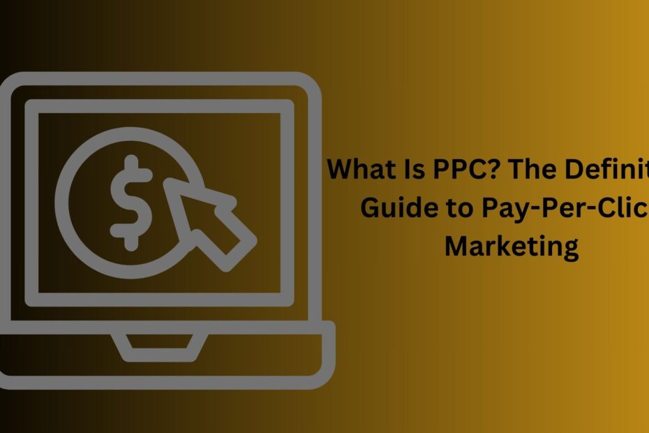 What Is PPC? The Definitive Guide to Pay-Per-Click Marketing